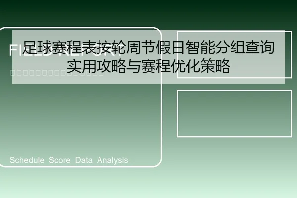 足球赛程表按轮周节假日智能分组查询实用攻略与赛程优化策略